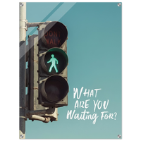 What Are You Waiting For Acrylic Canvas