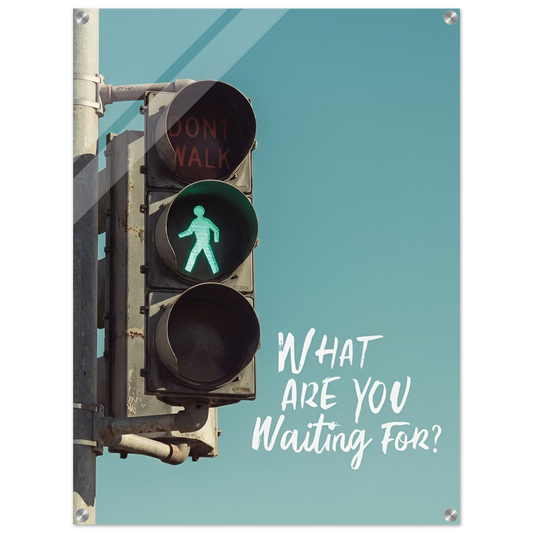 What Are You Waiting For Acrylic Canvas