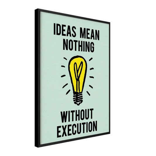 Ideas Mean Nothing Without Execution